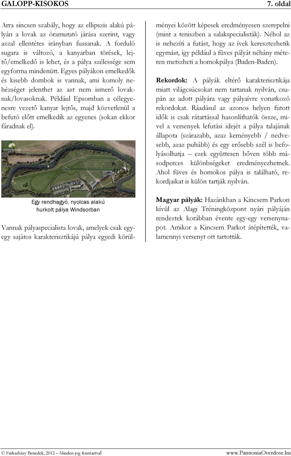 Egyes pályákon emelkedők és kisebb dombok is vannak, ami komoly nehézséget jelenthet az azt nem ismerő lovaknak/lovasoknak.