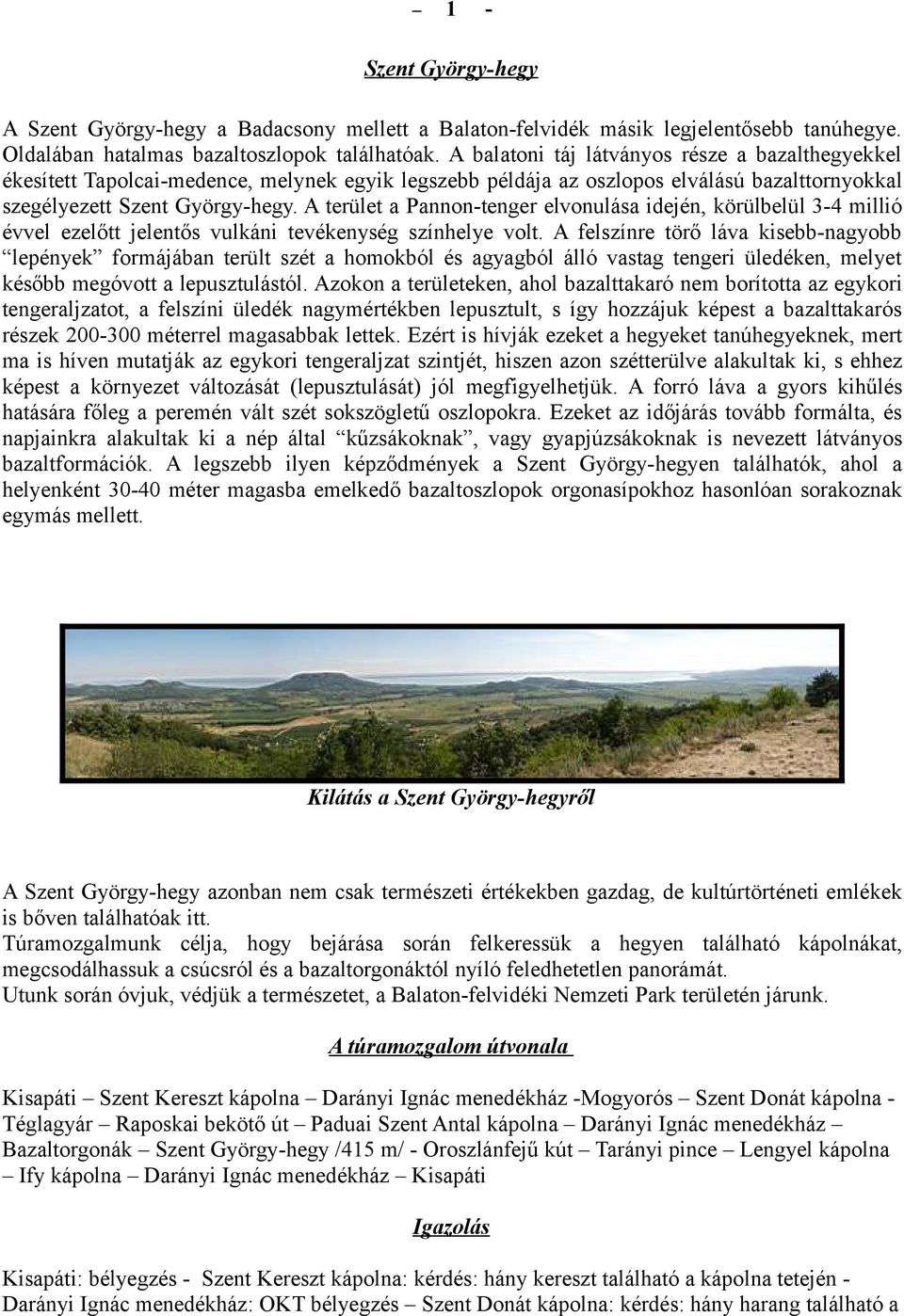 A terület a Pannontenger elvonulása idején, körülbelül 34 millió évvel ezelőtt jelentős vulkáni tevékenység színhelye volt.