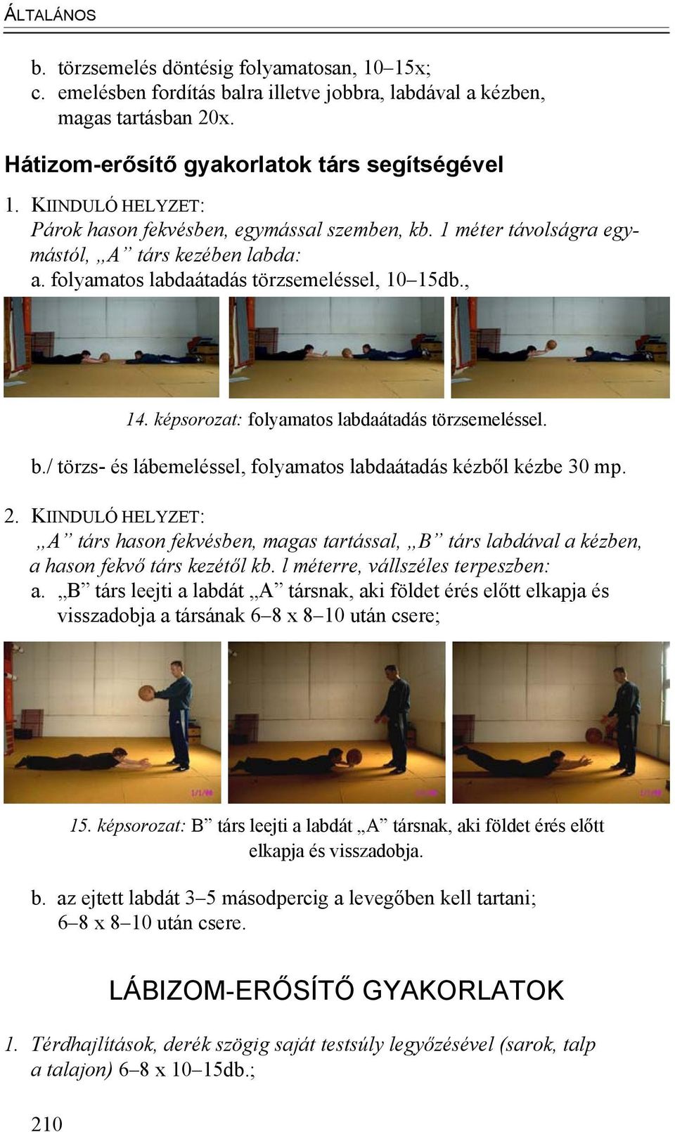 képsorozat: folyamatos labdaátadás törzsemeléssel. b./ törzs- és lábemeléssel, folyamatos labdaátadás kézből kézbe 30 mp. 2.