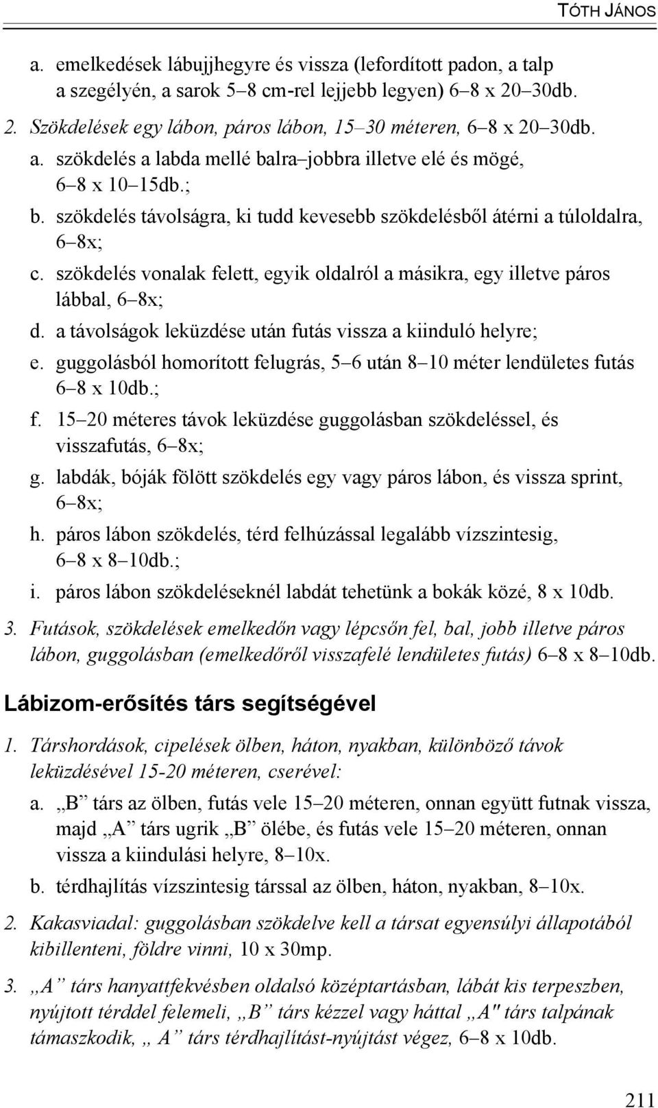 a távolságok leküzdése után futás vissza a kiinduló helyre; e. guggolásból homorított felugrás, 5 6 után 8 10 méter lendületes futás 6 8 x 10db.; f.