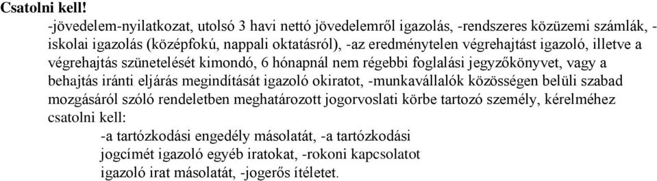 eredménytelen végrehajtást igazoló, illetve a végrehajtás szünetelését kimondó, 6 hónapnál nem régebbi foglalási jegyzőkönyvet, vagy a behajtás iránti eljárás