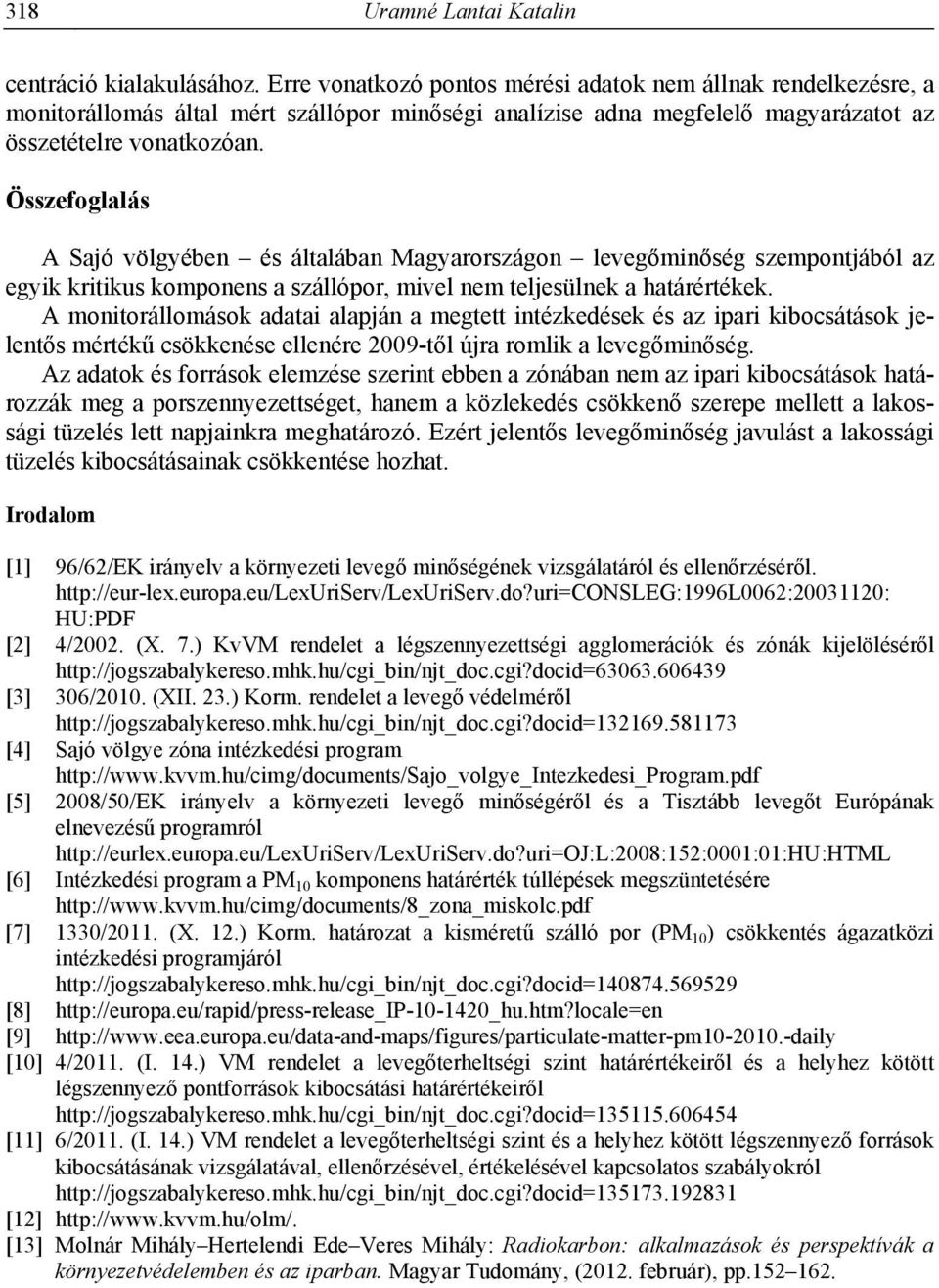 Összefoglalás A Sajó völgyében és általában Magyarországon levegőminőség szempontjából az egyik kritikus komponens a szállópor, mivel nem teljesülnek a határértékek.