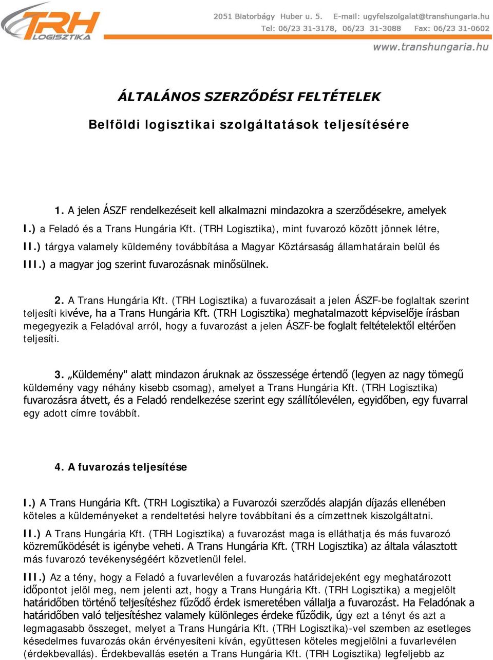 ) a magyar jog szerint fuvarozásnak minősülnek. 2. A Trans Hungária Kft. (TRH Logisztika) a fuvarozásait a jelen ÁSZF-be foglaltak szerint teljesíti kivéve, ha a Trans Hungária Kft.