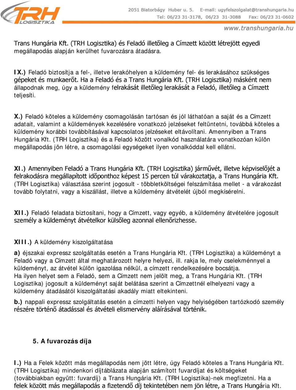 (TRH Logisztika) másként nem állapodnak meg, úgy a küldemény felrakását illetőleg lerakását a Feladó, illetőleg a Címzett teljesíti. X.