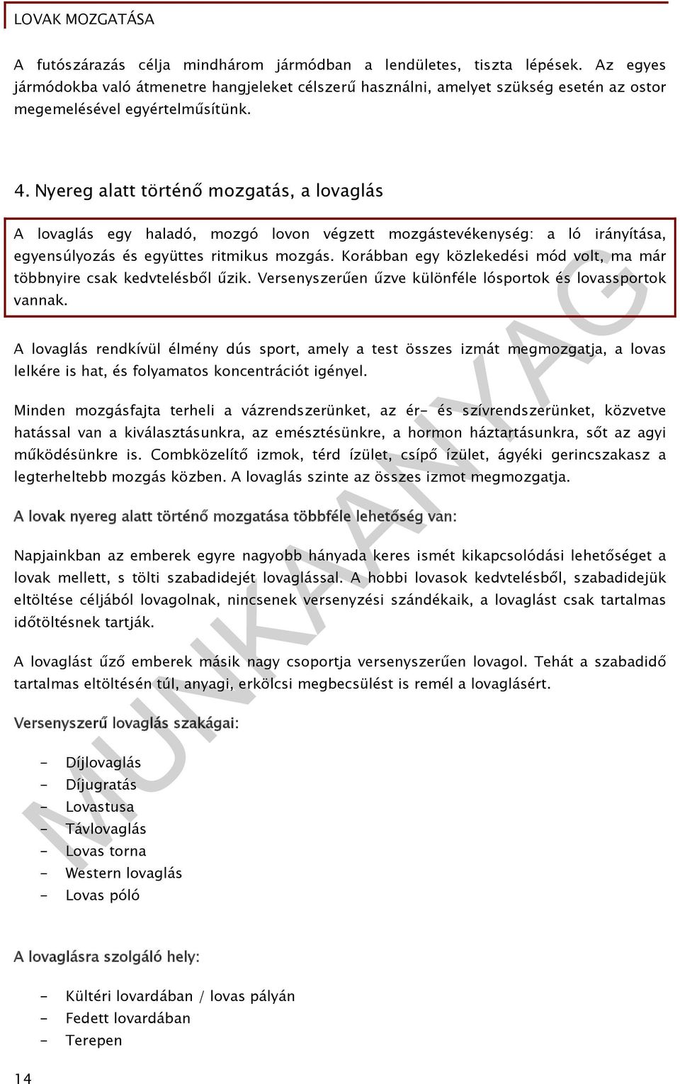 Nyereg alatt történő mozgatás, a lovaglás A lovaglás egy haladó, mozgó lovon végzett mozgástevékenység: a ló irányítása, egyensúlyozás és együttes ritmikus mozgás.