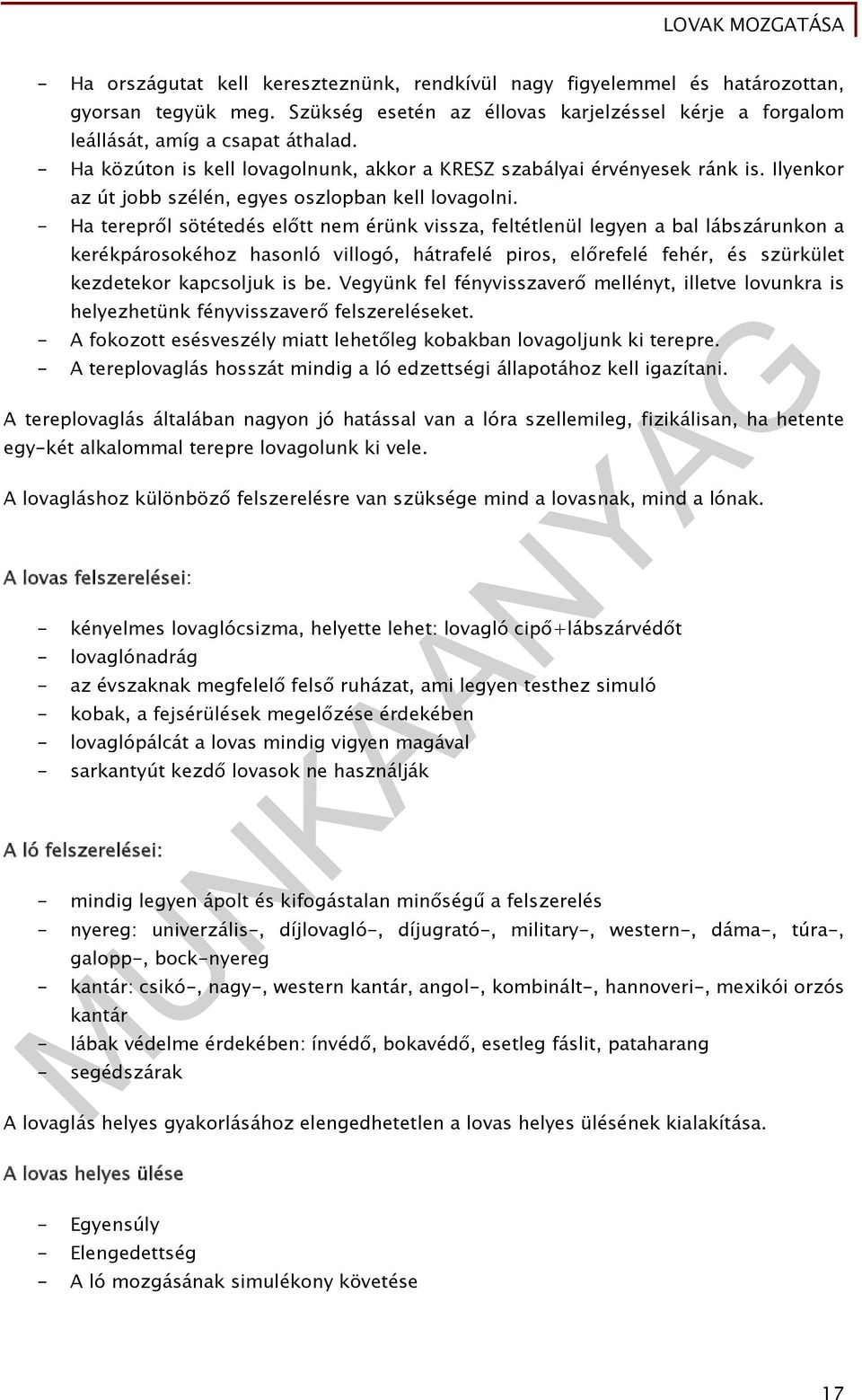 - Ha terepről sötétedés előtt nem érünk vissza, feltétlenül legyen a bal lábszárunkon a kerékpárosokéhoz hasonló villogó, hátrafelé piros, előrefelé fehér, és szürkület kezdetekor kapcsoljuk is be.