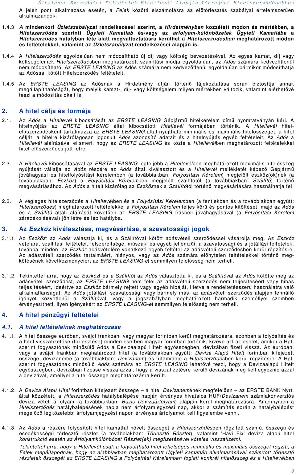 Hitelszerződés hatályban léte alatt megváltoztatásra erülhet a Hitelszerződésben meghatározott módon és feltételeel, valamint az Üzletszabályzat rendelezései alapján is. 1.4.