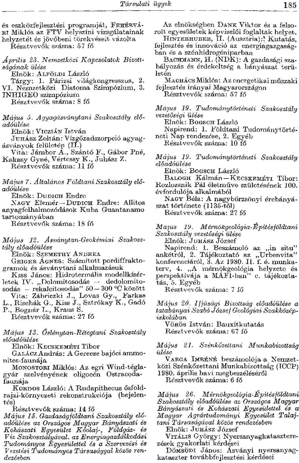 Agyagásványtani Szakosztály előadó Elnök: VICZIÁN István JUHÁSZ Zoltán: Vízgőzadszorpció agyagásványok felületén (II.) Vita: Jámbor Á., Szántó F., Gábor Pné, Kakasy Gyné, Vértessy K., Juhász Z.