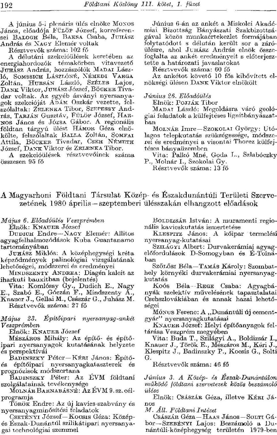 keretében az energiahordozók témakörben vitavezető JUHÁSZ András, hozzászólók MADAI László, SOMSSICH LÁSZLÓNÉ, NÉMEDI VARGA Zoltán, HURSÁN László, SZÉLES Lajos, DANK Viktor, JUHÁSZ József, BÖCKER