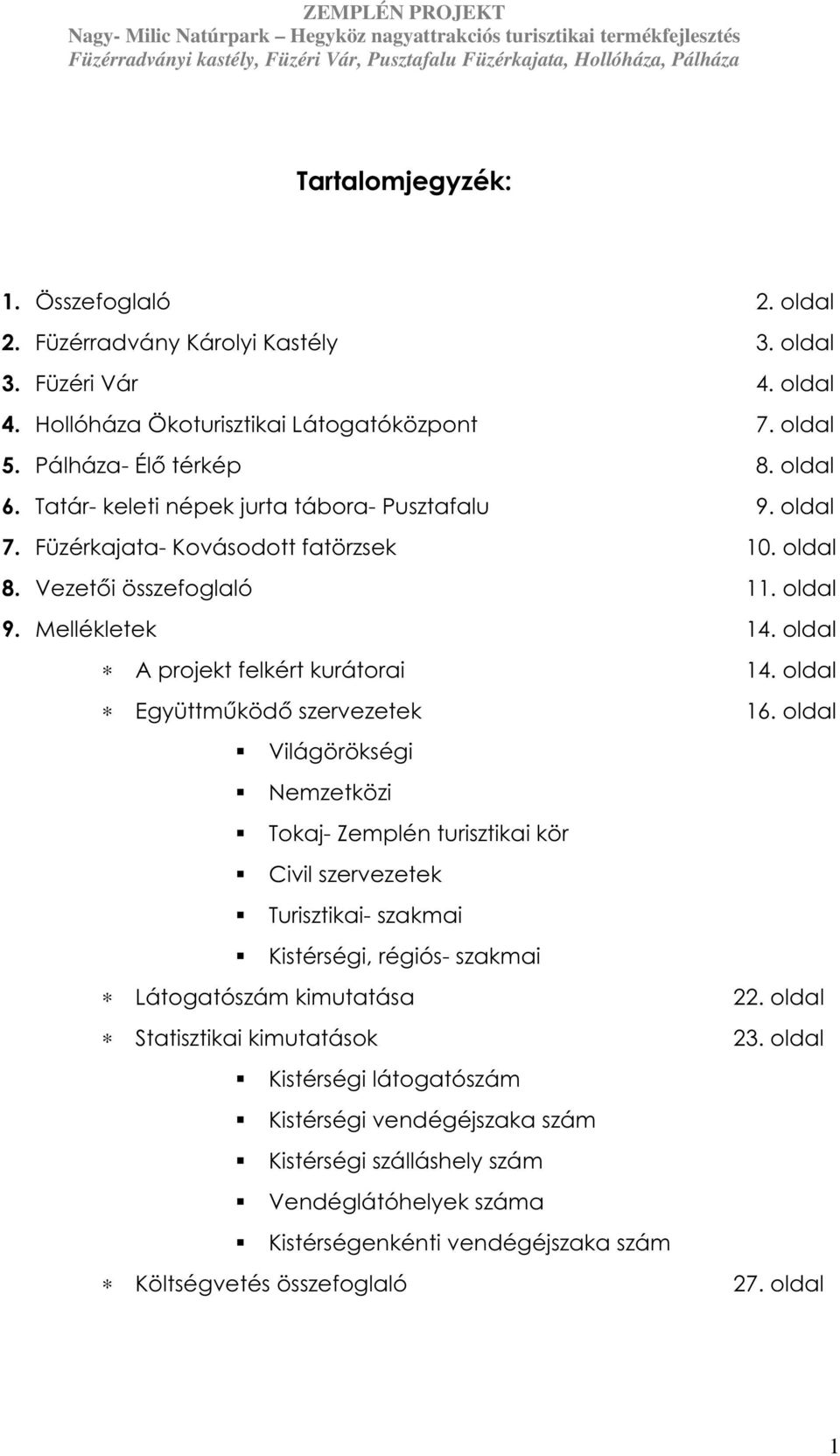 oldal A projekt felkért kurátorai Együttműködő szervezetek Világörökségi Nemzetközi Tokaj- Zemplén turisztikai kör Civil szervezetek Turisztikai- szakmai Kistérségi, régiós- szakmai Látogatószám