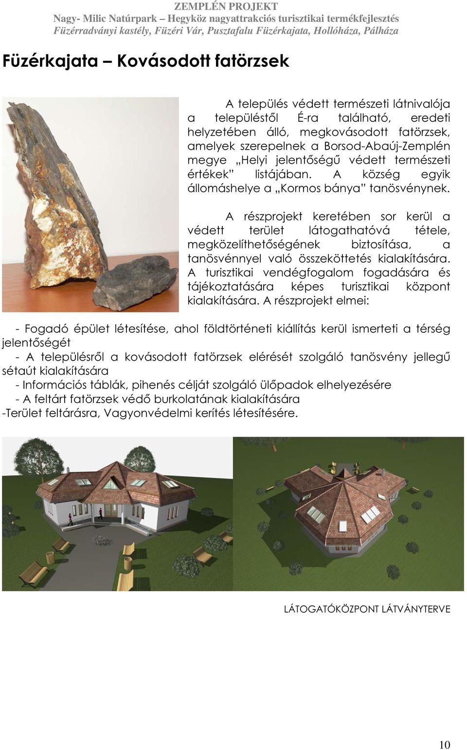 A részprojekt keretében sor kerül a védett terület látogathatóvá tétele, megközelíthetőségének biztosítása, a tanösvénnyel való összeköttetés kialakítására.
