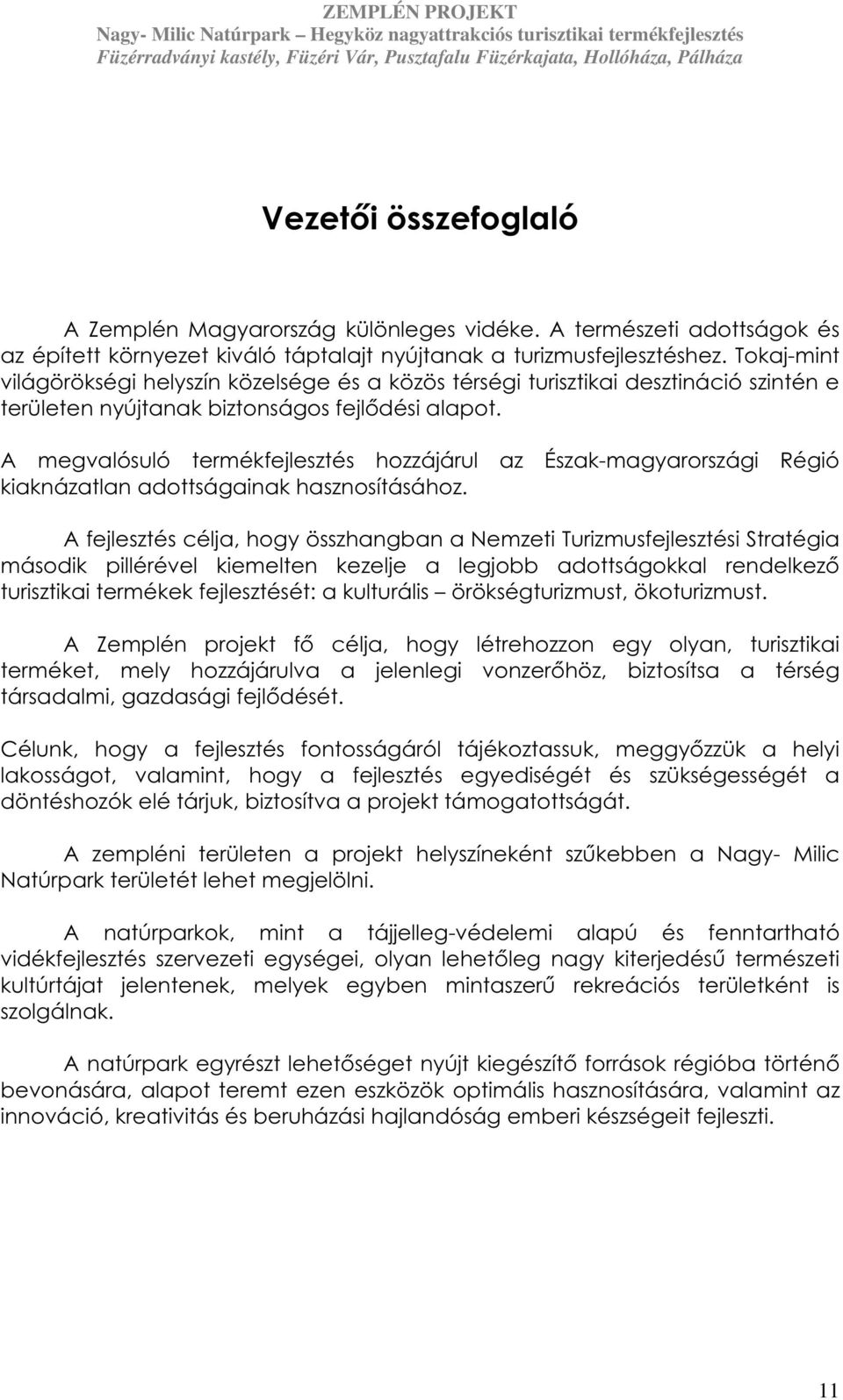 A megvalósuló termékfejlesztés hozzájárul az Észak-magyarországi Régió kiaknázatlan adottságainak hasznosításához.