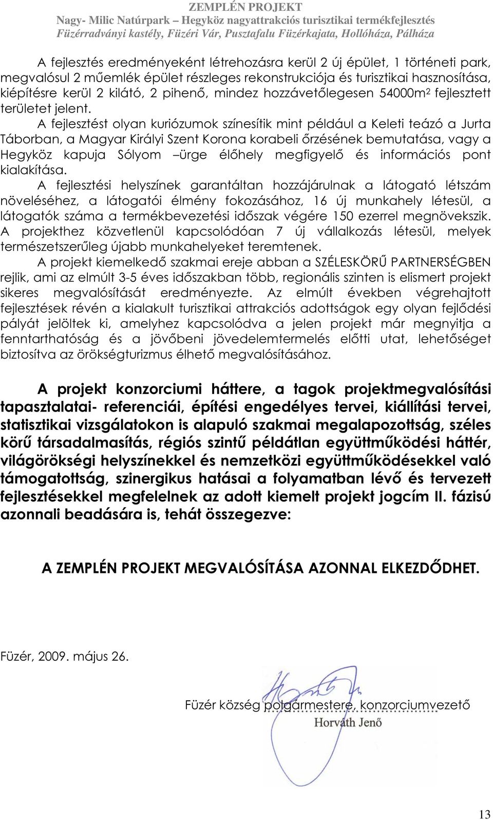A fejlesztést olyan kuriózumok színesítik mint például a Keleti teázó a Jurta Táborban, a Magyar Királyi Szent Korona korabeli őrzésének bemutatása, vagy a Hegyköz kapuja Sólyom ürge élőhely