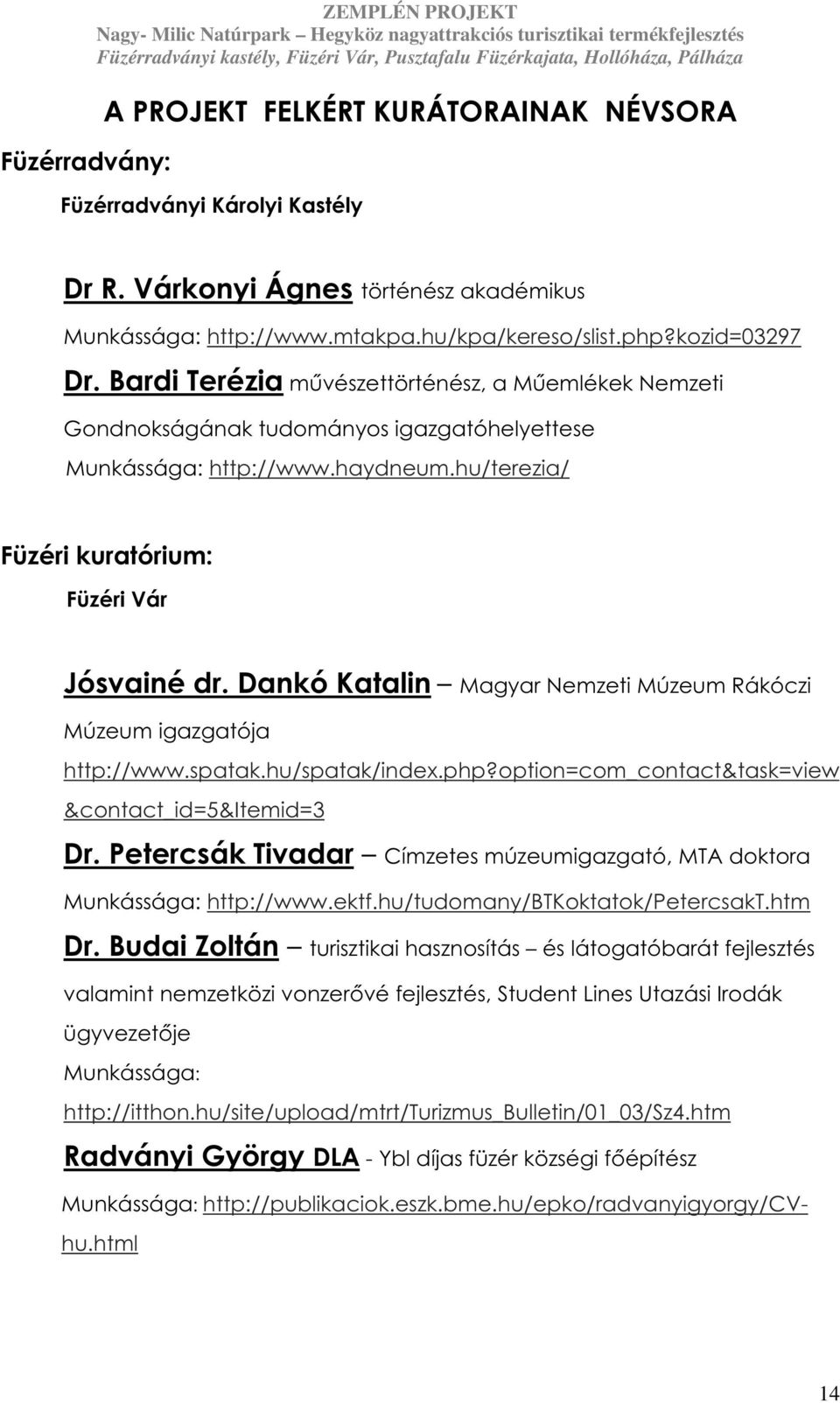Dankó Katalin Magyar Nemzeti Múzeum Rákóczi Múzeum igazgatója http://www.spatak.hu/spatak/index.php?option=com_contact&task=view &contact_id=5&itemid=3 Dr.