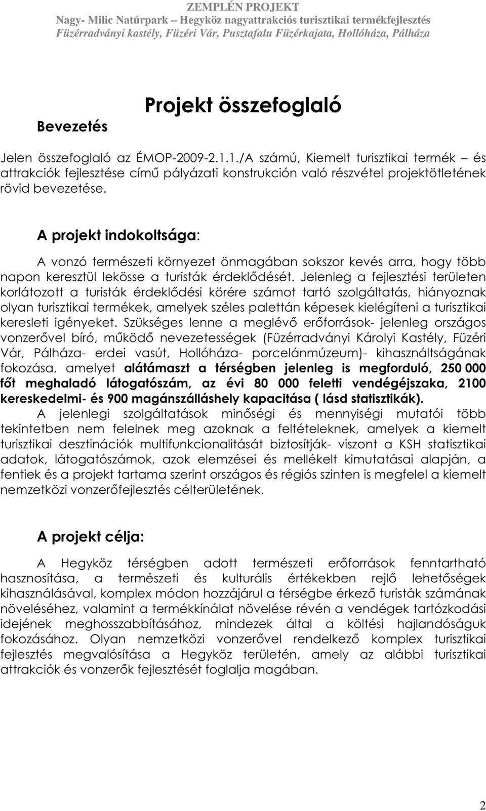 A projekt indokoltsága: A vonzó természeti környezet önmagában sokszor kevés arra, hogy több napon keresztül lekösse a turisták érdeklődését.