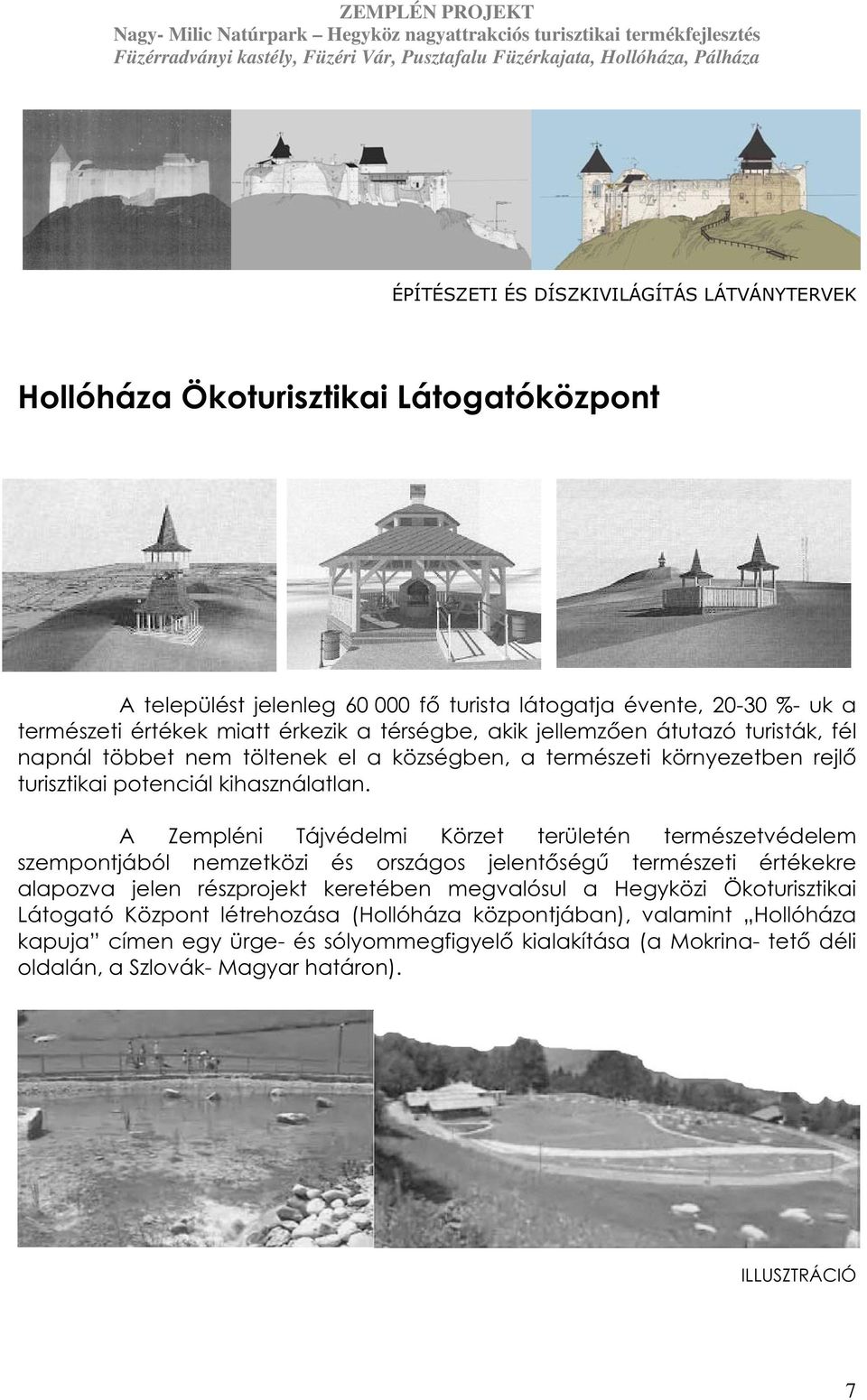 A Zempléni Tájvédelmi Körzet területén természetvédelem szempontjából nemzetközi és országos jelentőségű természeti értékekre alapozva jelen részprojekt keretében megvalósul a Hegyközi
