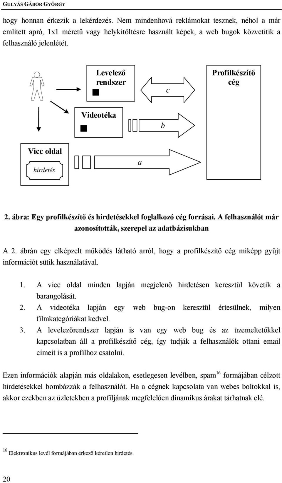 Levelező rendszer c Profilkészítő cég Videotéka b Vicc oldal hirdetés a 2. ábra: Egy profilkészítő és hirdetésekkel foglalkozó cég forrásai.