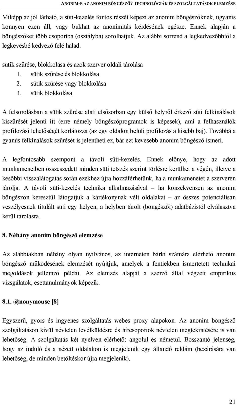 Ennek alapján a böngészőket több csoportba (osztályba) sorolhatjuk. Az alábbi sorrend a legkedvezőbbtől a legkevésbé kedvező felé halad. sütik szűrése, blokkolása és azok szerver oldali tárolása 1.