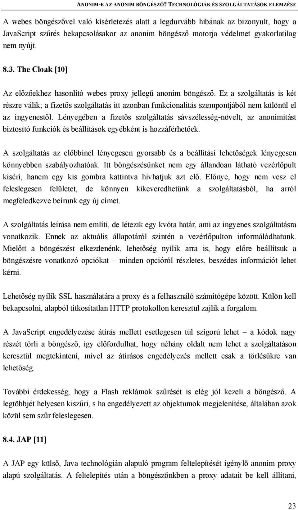 gyakorlatilag nem nyújt. 8.3. The Cloak [10] Az előzőekhez hasonlító webes proxy jellegű anonim böngésző.