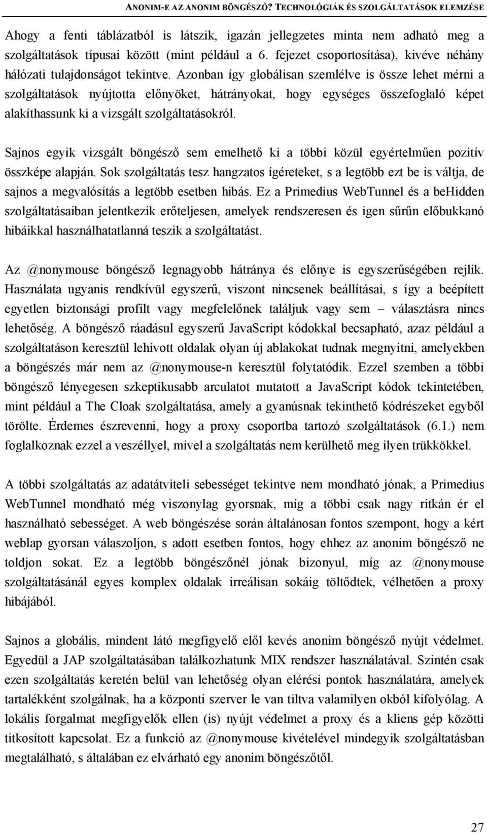 Azonban így globálisan szemlélve is össze lehet mérni a szolgáltatások nyújtotta előnyöket, hátrányokat, hogy egységes összefoglaló képet alakíthassunk ki a vizsgált szolgáltatásokról.