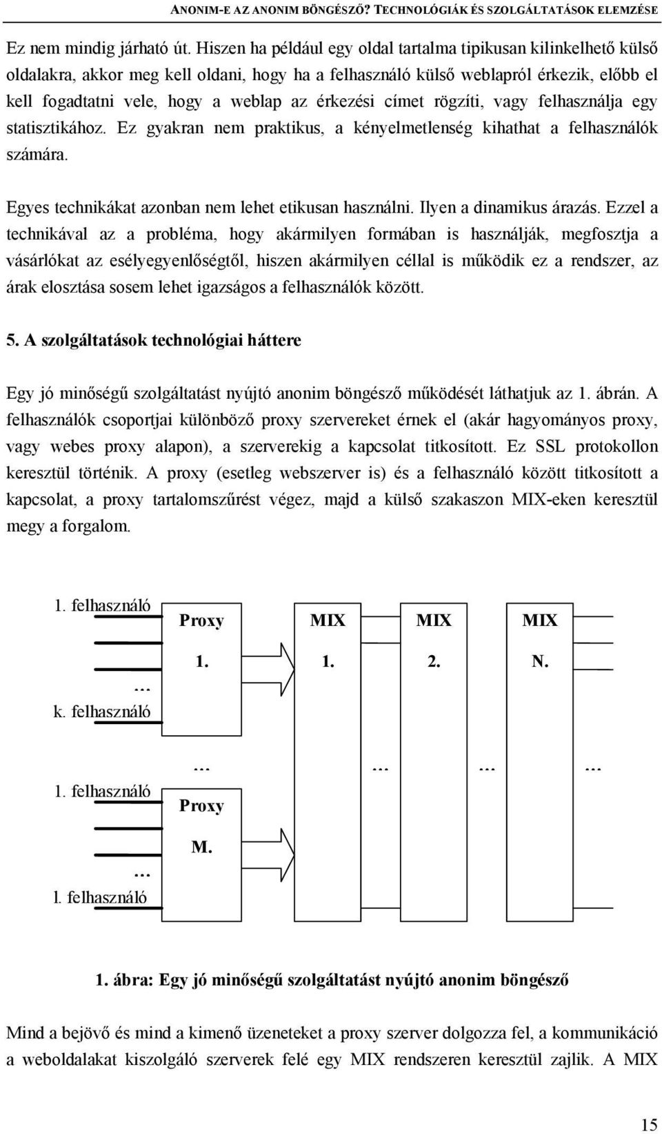 érkezési címet rögzíti, vagy felhasználja egy statisztikához. Ez gyakran nem praktikus, a kényelmetlenség kihathat a felhasználók számára. Egyes technikákat azonban nem lehet etikusan használni.