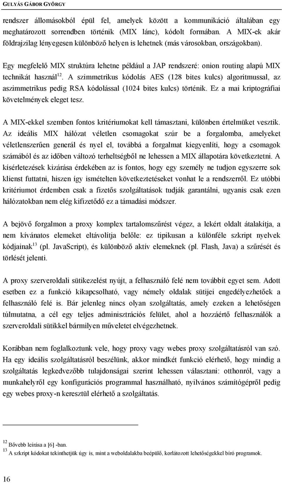 Egy megfelelő MIX struktúra lehetne például a JAP rendszeré: onion routing alapú MIX technikát használ 12.