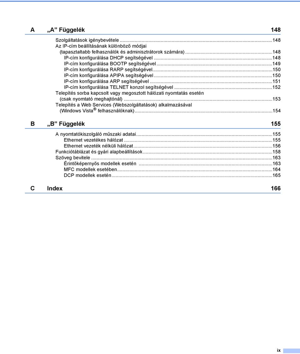 ..151 IP-cím konfigurálása TELNET konzol segítségével...152 Telepítés sorba kapcsolt vagy megosztott hálózati nyomtatás esetén (csak nyomtató meghajtónál).