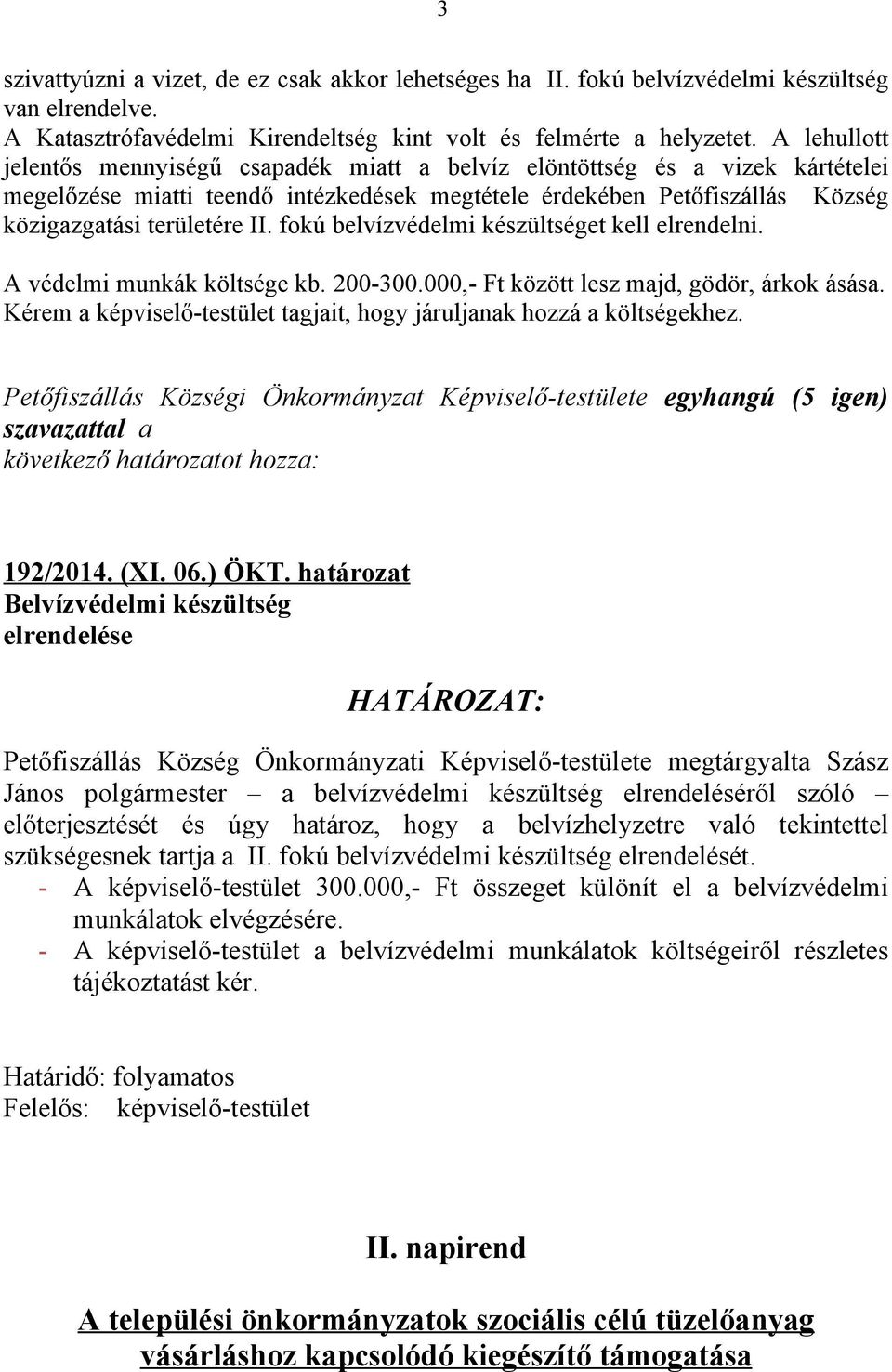 fokú belvízvédelmi készültséget kell elrendelni. A védelmi munkák költsége kb. 200-300.000,- Ft között lesz majd, gödör, árkok ásása.