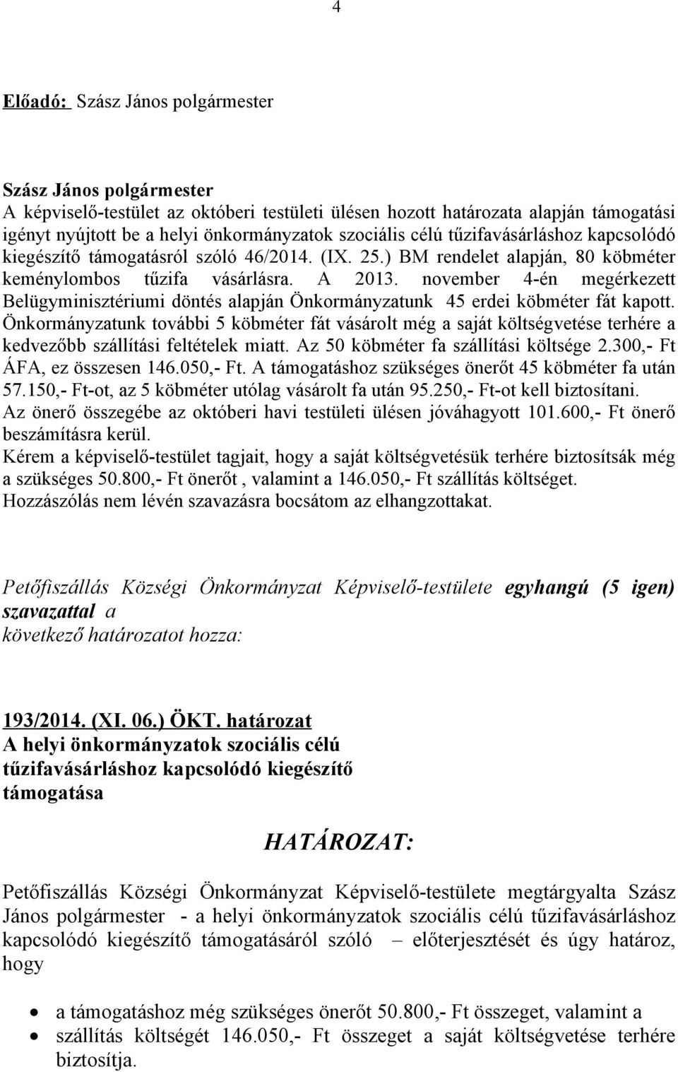 november 4-én megérkezett Belügyminisztériumi döntés alapján Önkormányzatunk 45 erdei köbméter fát kapott.