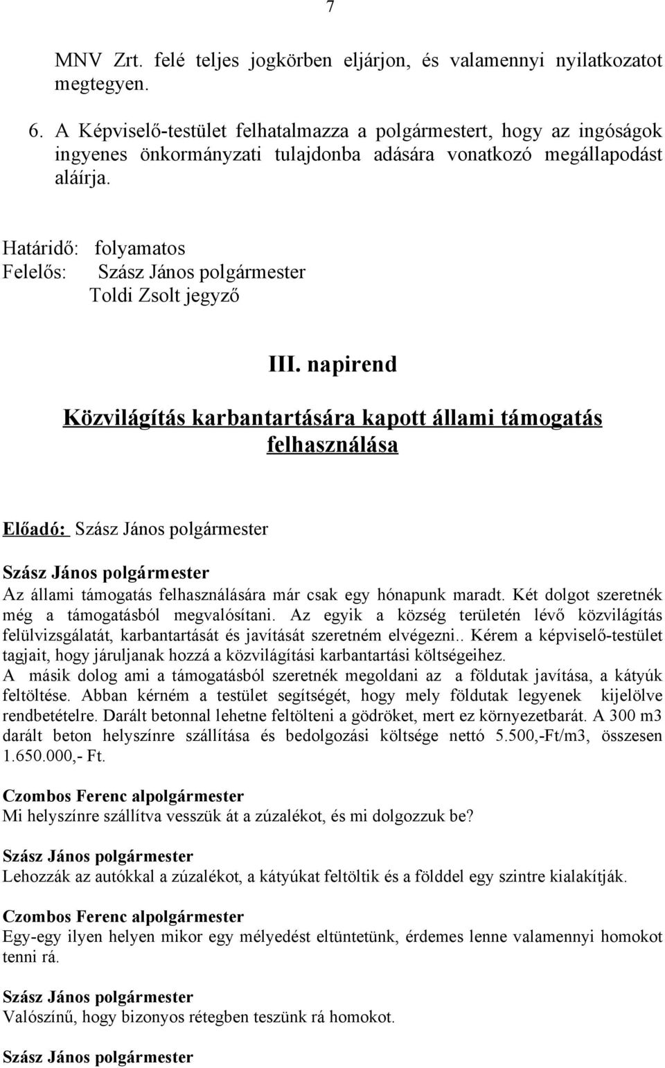 napirend Közvilágítás karbantartására kapott állami támogatás felhasználása Előadó: Az állami támogatás felhasználására már csak egy hónapunk maradt.