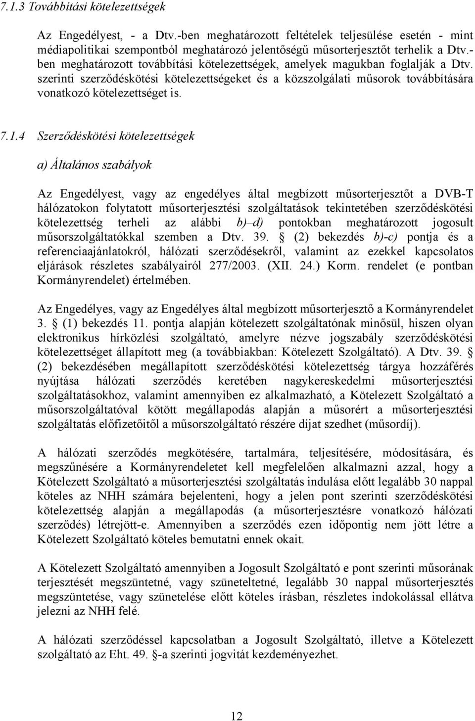 1.4 Szerződéskötési kötelezettségek a) Általános szabályok Az Engedélyest, vagy az engedélyes által megbízott műsorterjesztőt a DVB-T hálózatokon folytatott műsorterjesztési szolgáltatások