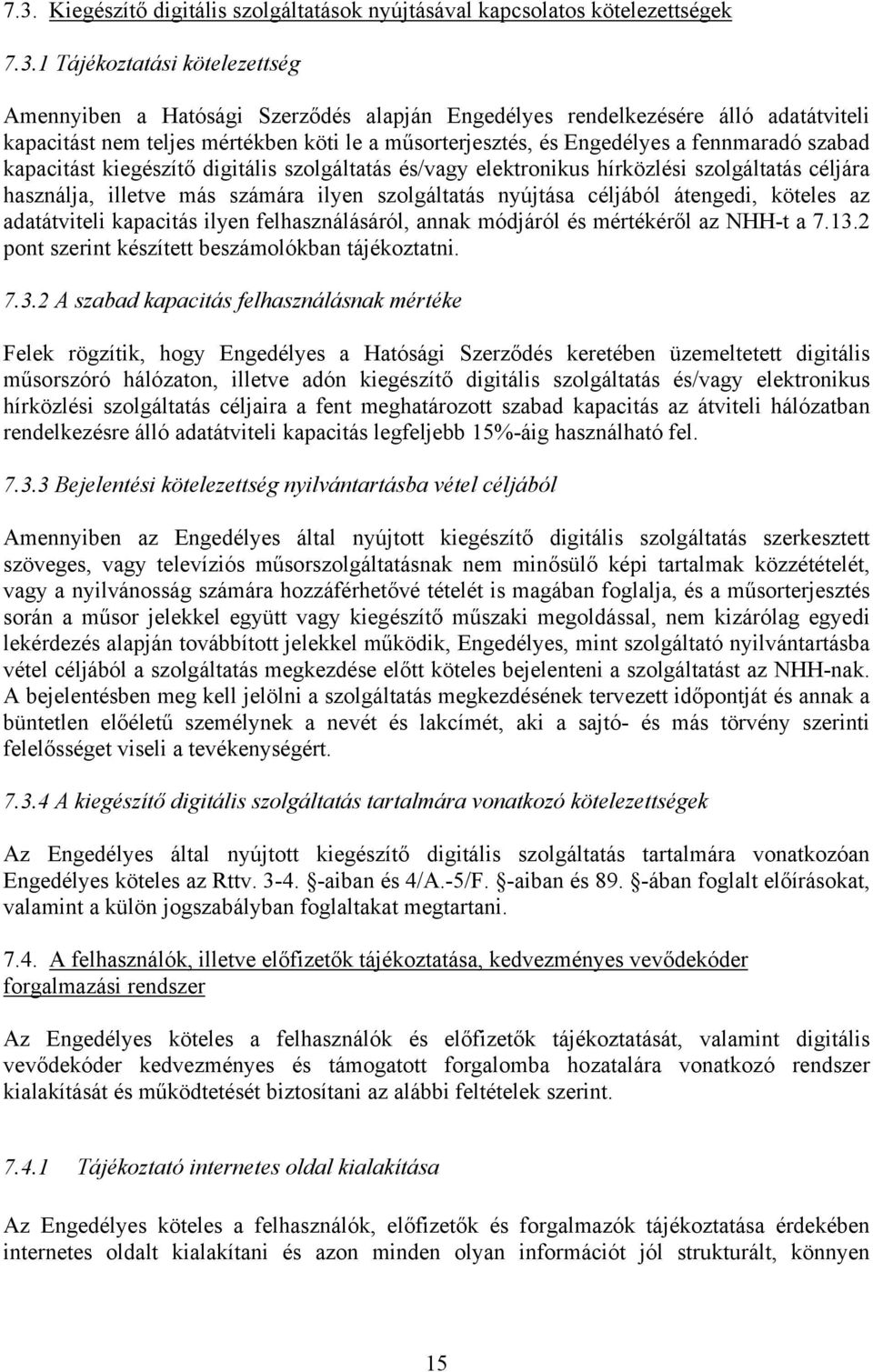 használja, illetve más számára ilyen szolgáltatás nyújtása céljából átengedi, köteles az adatátviteli kapacitás ilyen felhasználásáról, annak módjáról és mértékéről az NHH-t a 7.13.