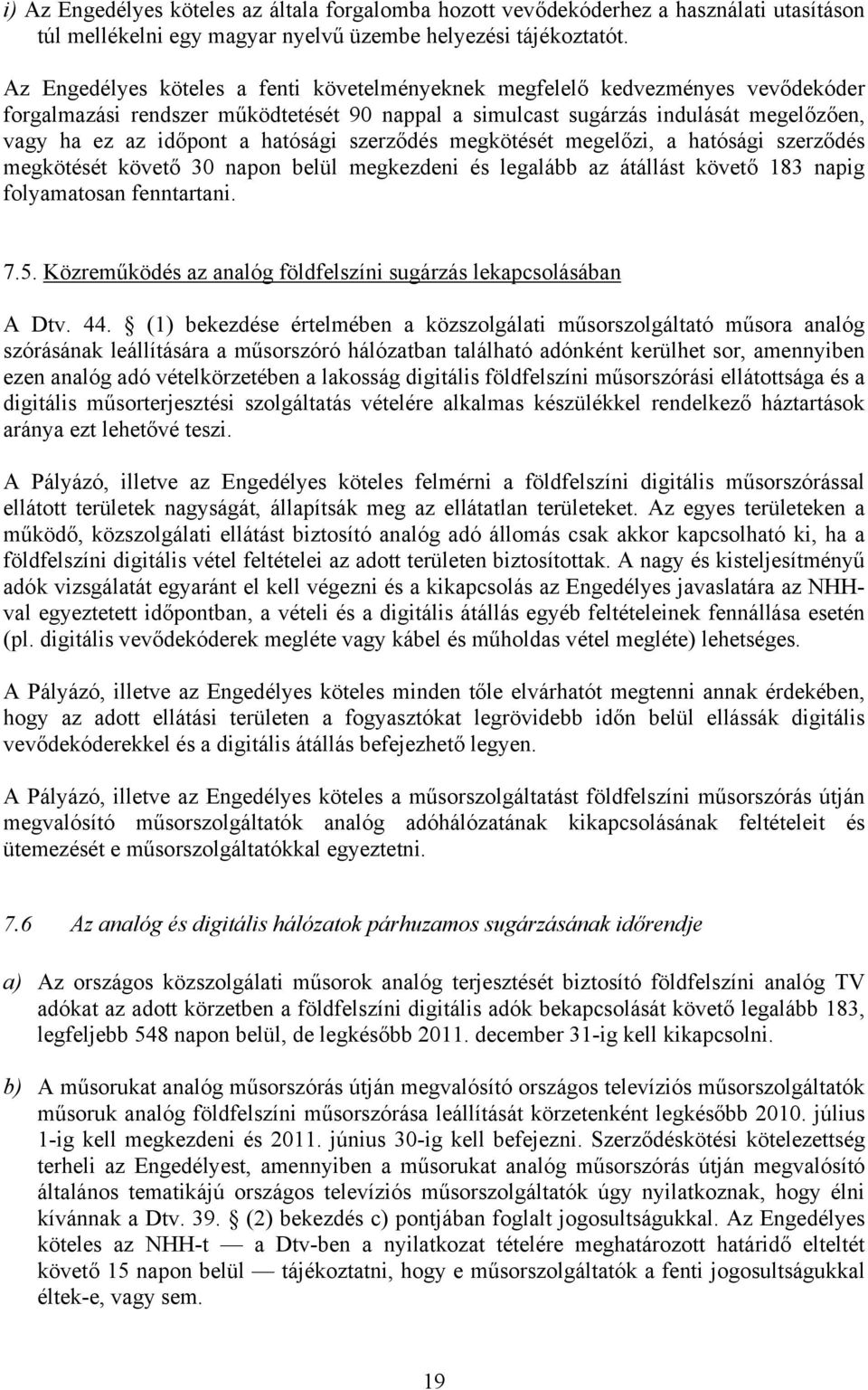 hatósági szerződés megkötését megelőzi, a hatósági szerződés megkötését követő 30 napon belül megkezdeni és legalább az átállást követő 183 napig folyamatosan fenntartani. 7.5.