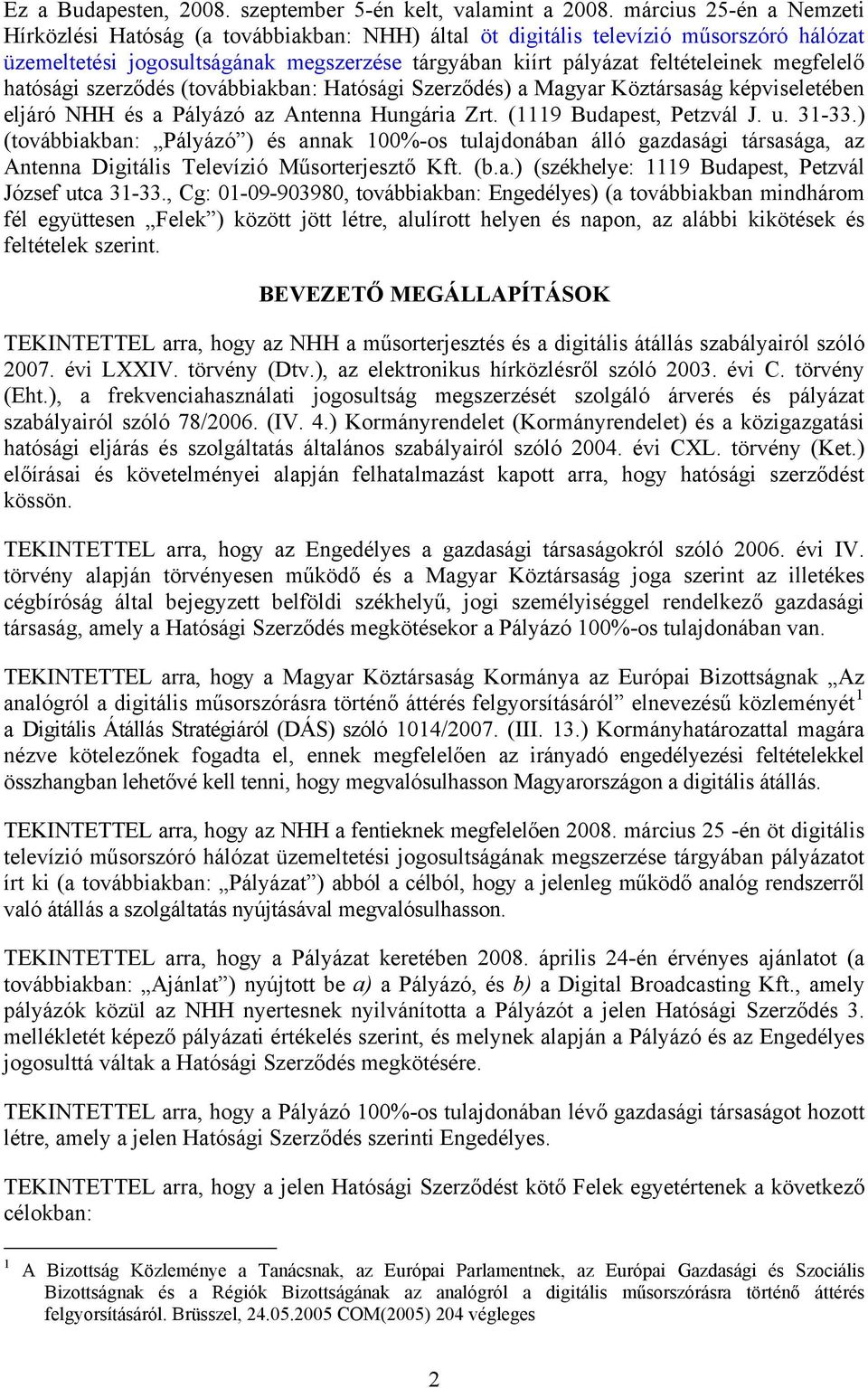 megfelelő hatósági szerződés (továbbiakban: Hatósági Szerződés) a Magyar Köztársaság képviseletében eljáró NHH és a Pályázó az Antenna Hungária Zrt. (1119 Budapest, Petzvál J. u. 31-33.