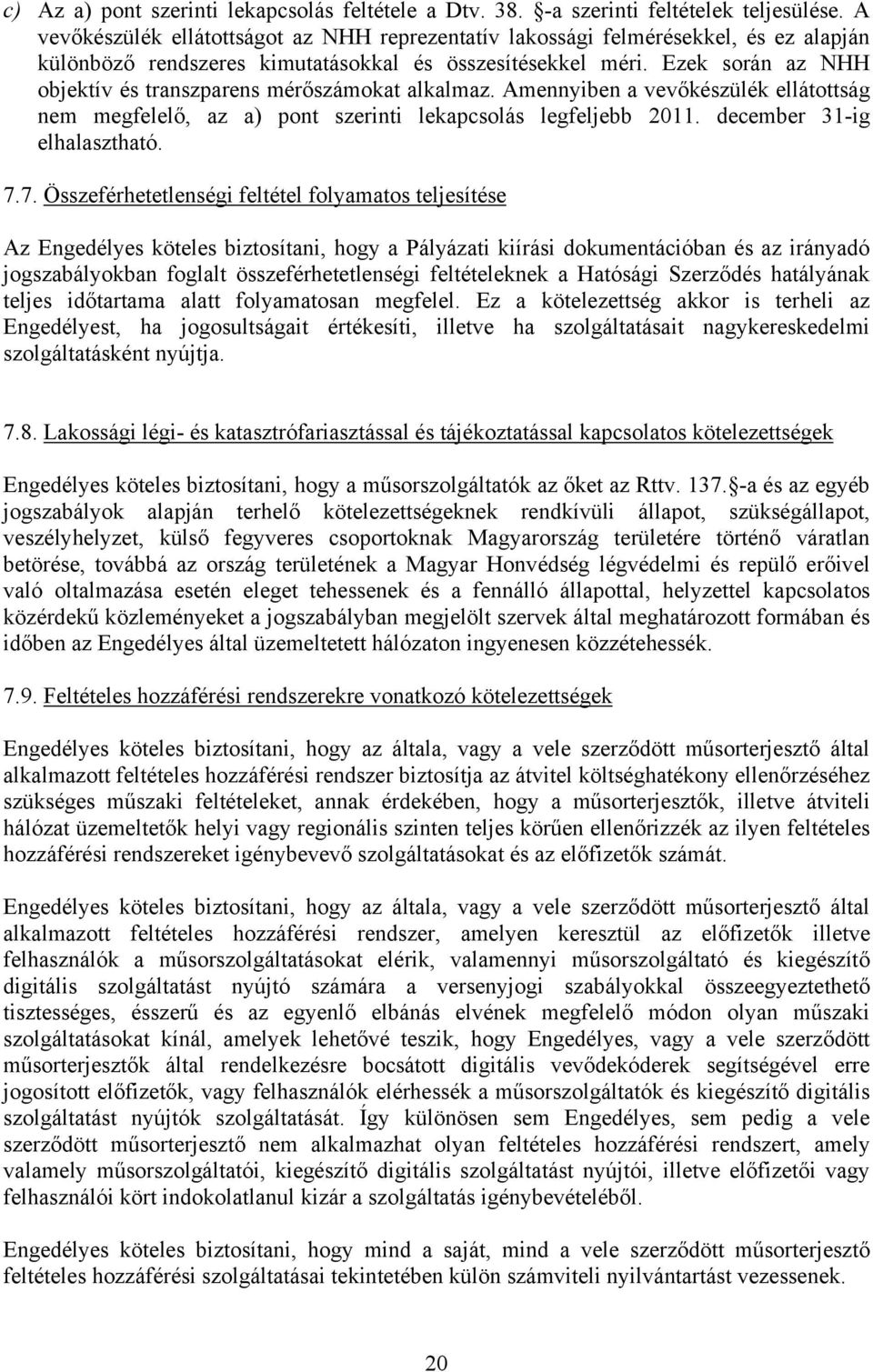 Ezek során az NHH objektív és transzparens mérőszámokat alkalmaz. Amennyiben a vevőkészülék ellátottság nem megfelelő, az a) pont szerinti lekapcsolás legfeljebb 2011. december 31-ig elhalasztható. 7.