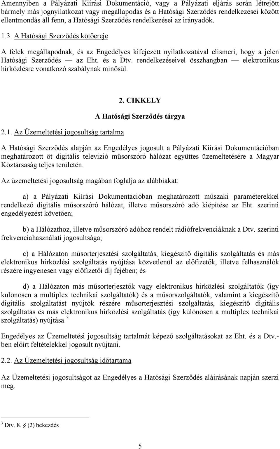 A Hatósági Szerződés kötőereje A felek megállapodnak, és az Engedélyes kifejezett nyilatkozatával elismeri, hogy a jelen Hatósági Szerződés az Eht. és a Dtv.