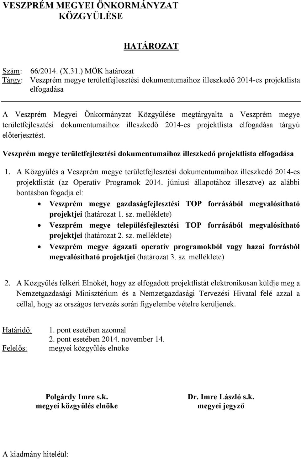 területfejlesztési dokumentumaihoz illeszkedő 2014-es projektlista elfogadása tárgyú előterjesztést. Veszprém megye területfejlesztési dokumentumaihoz illeszkedő projektlista elfogadása 1.