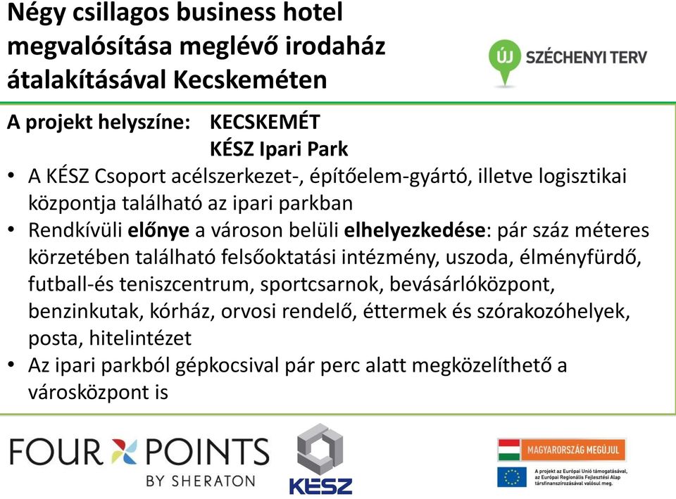 elhelyezkedése: pár száz méteres körzetében található felsőoktatási intézmény, uszoda, élményfürdő, futball-és teniszcentrum, sportcsarnok,