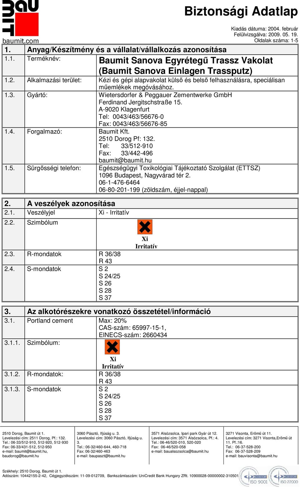 A9020 Klagenfurt Tel: 0043/463/566760 Fax: 0043/463/5667685 1.4. Forgalmazó: Baumit Kft. 2510 Dorog Pf: 132. Tel: 33/512910 Fax: 33/442496 baumit@baumit.hu 1.5. Sürgısségi telefon: Egészségügyi Toxikológiai Tájékoztató Szolgálat (ETTSZ) 1096 Budapest, Nagyvárad tér 2.