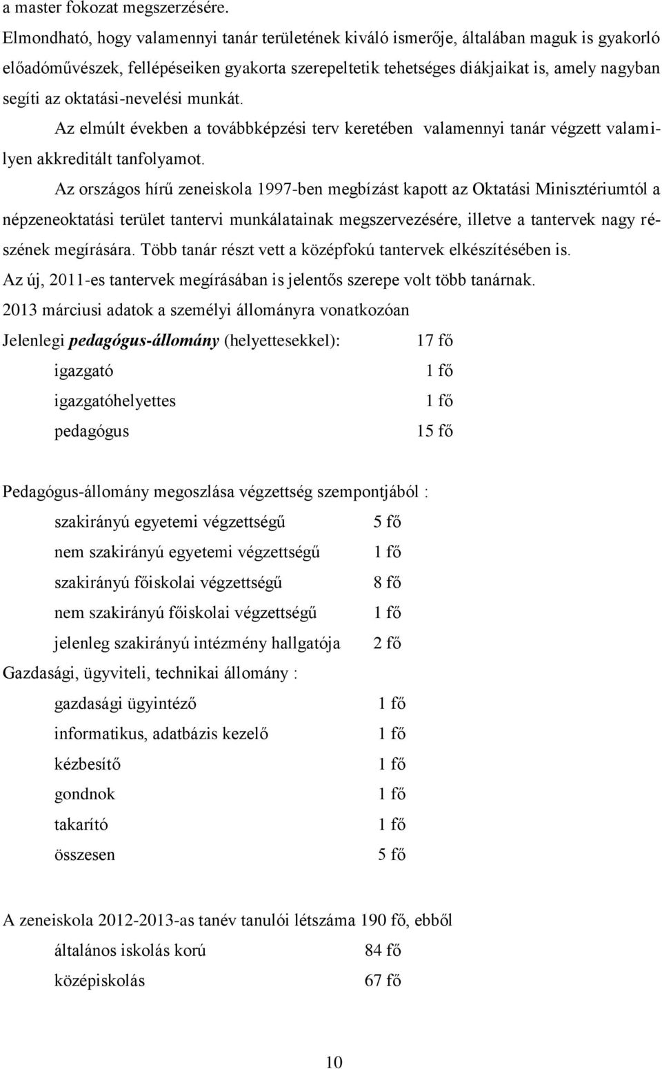 oktatási-nevelési munkát. Az elmúlt években a továbbképzési terv keretében valamennyi tanár végzett valamilyen akkreditált tanfolyamot.