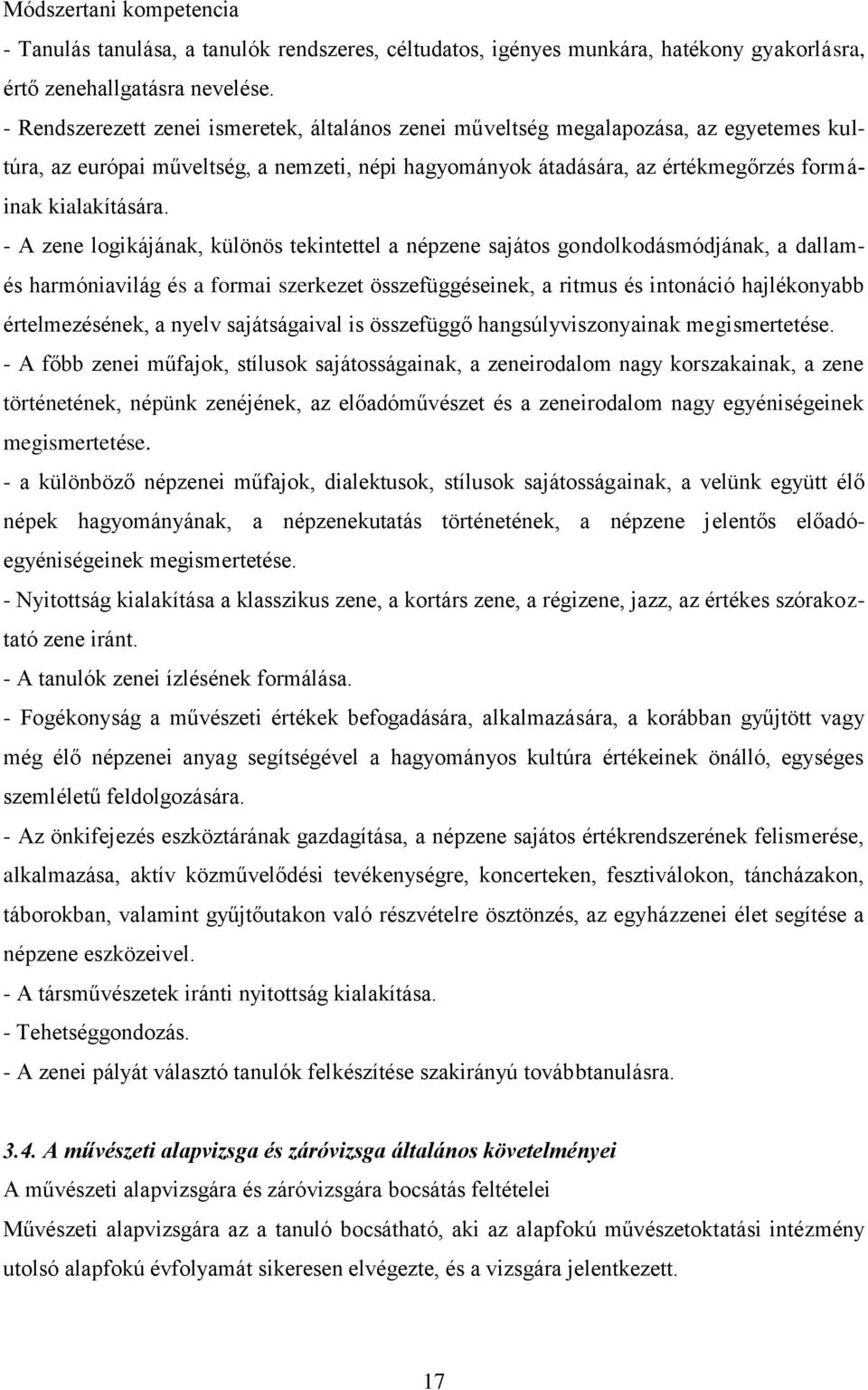 - A zene logikájának, különös tekintettel a népzene sajátos gondolkodásmódjának, a dallamés harmóniavilág és a formai szerkezet összefüggéseinek, a ritmus és intonáció hajlékonyabb értelmezésének, a