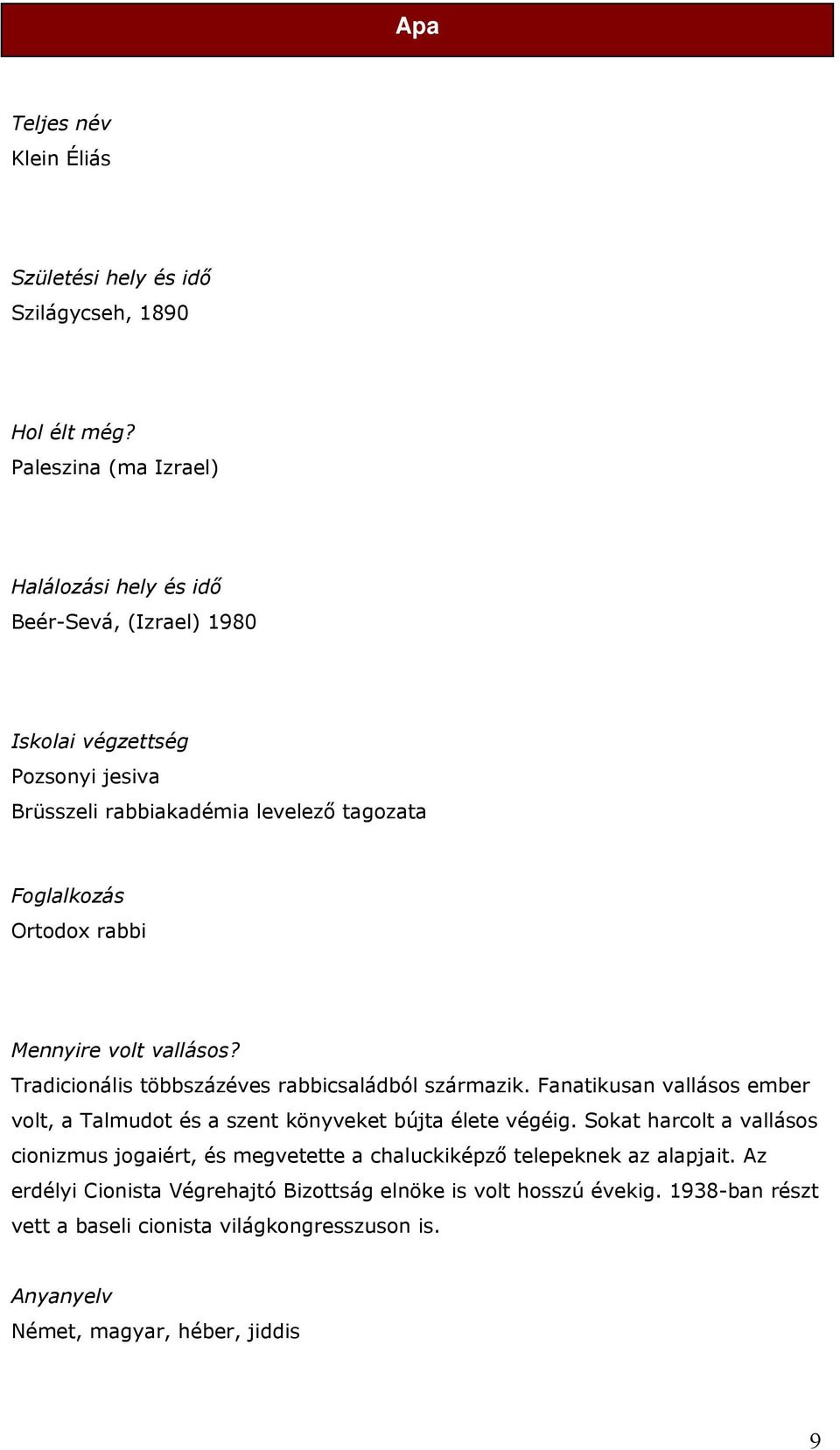 rabbi Mennyire volt vallásos? Tradicionális többszázéves rabbicsaládból származik. Fanatikusan vallásos ember volt, a Talmudot és a szent könyveket bújta élete végéig.