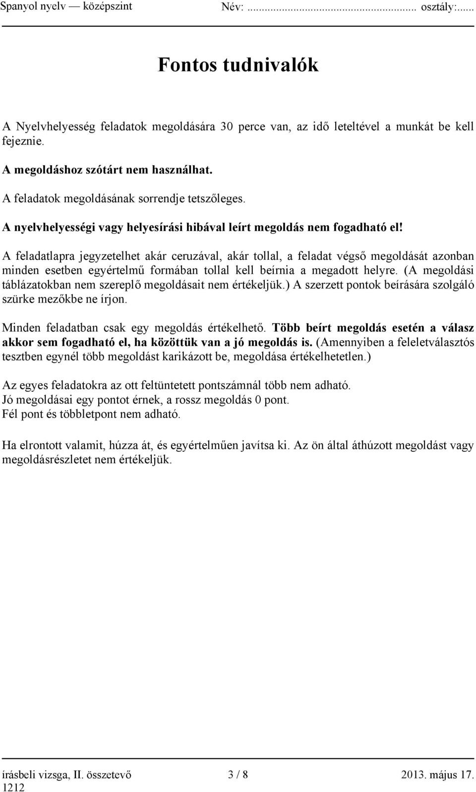 A feladatlapra jegyzetelhet akár ceruzával, akár tollal, a feladat végső megoldását azonban minden esetben egyértelmű formában tollal kell beírnia a megadott helyre.
