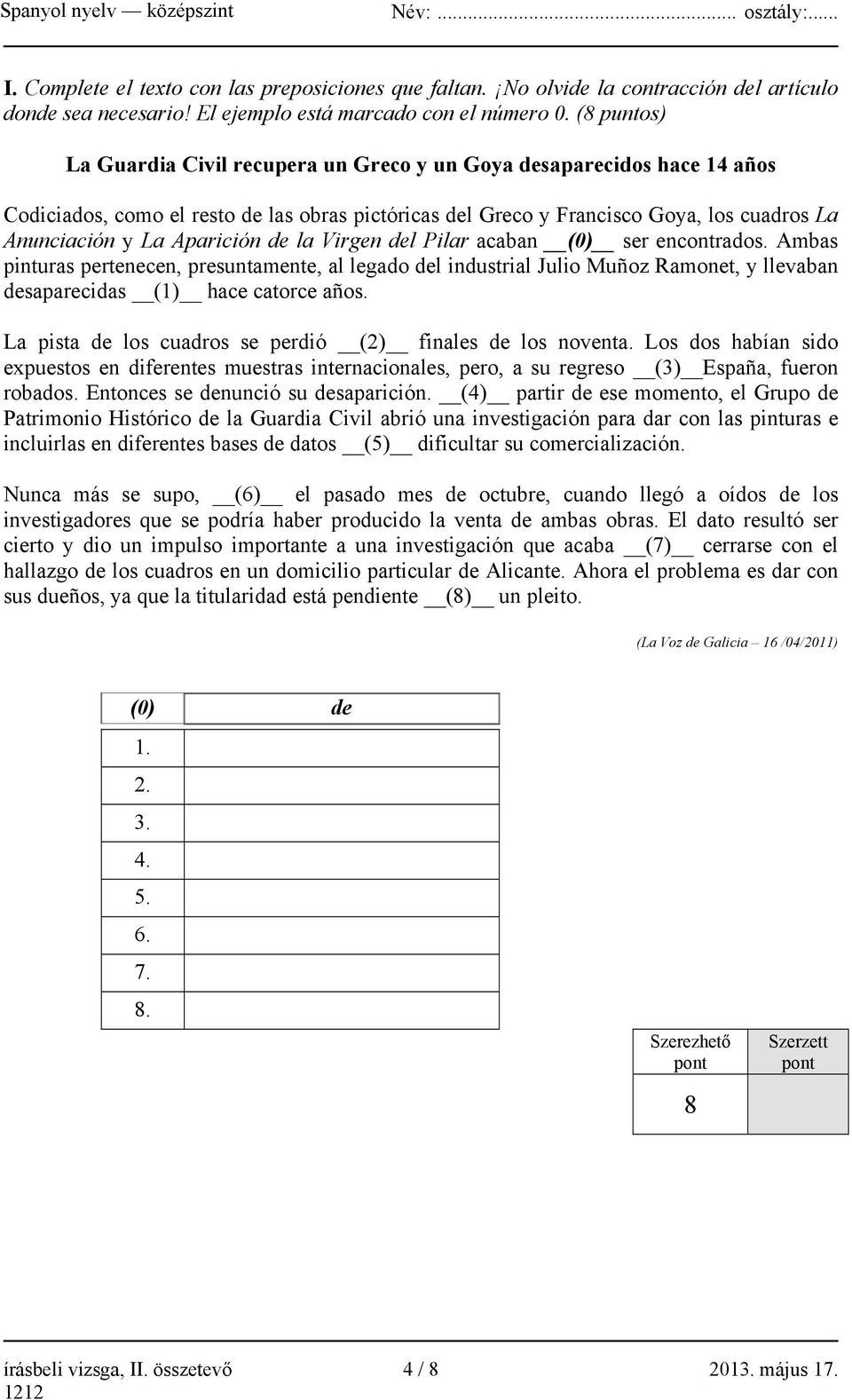 Aparición de la Virgen del Pilar acaban (0) ser encontrados. Ambas pinturas pertenecen, presuntamente, al legado del industrial Julio Muñoz Ramonet, y llevaban desaparecidas (1) hace catorce años.