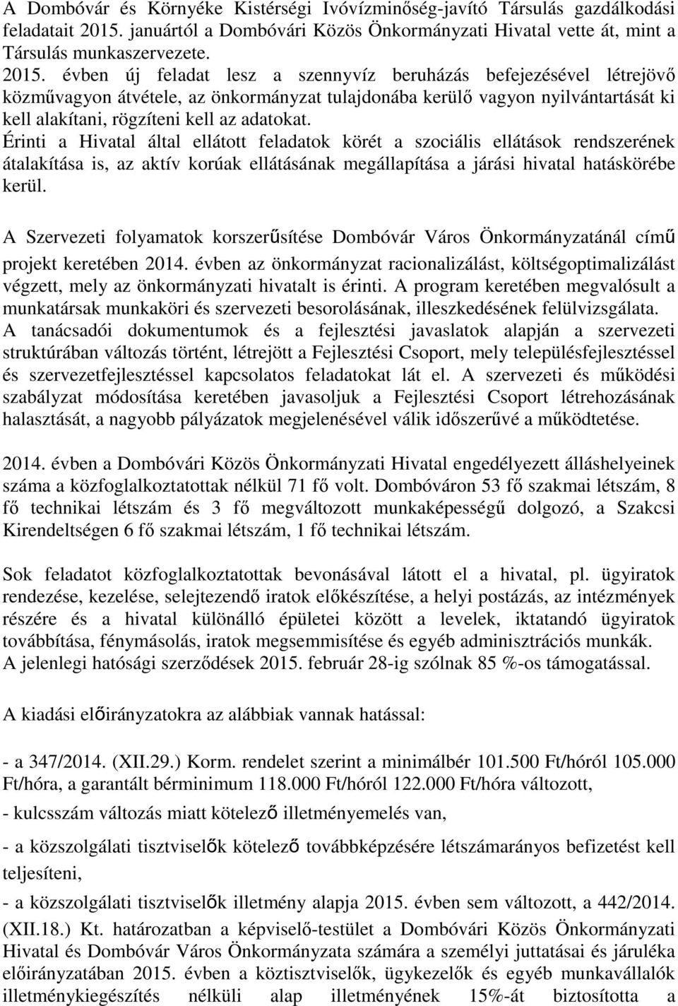 évben új feladat lesz a szennyvíz beruházás befejezésével létrejövő közművagyon átvétele, az önkormányzat tulajdonába kerülő vagyon nyilvántartását ki kell alakítani, rögzíteni kell az adatokat.