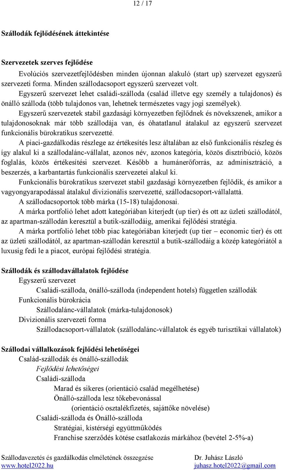 Egyszerű szervezet lehet családi-szálloda (család illetve egy személy a tulajdonos) és önálló szálloda (több tulajdonos van, lehetnek természetes vagy jogi személyek).