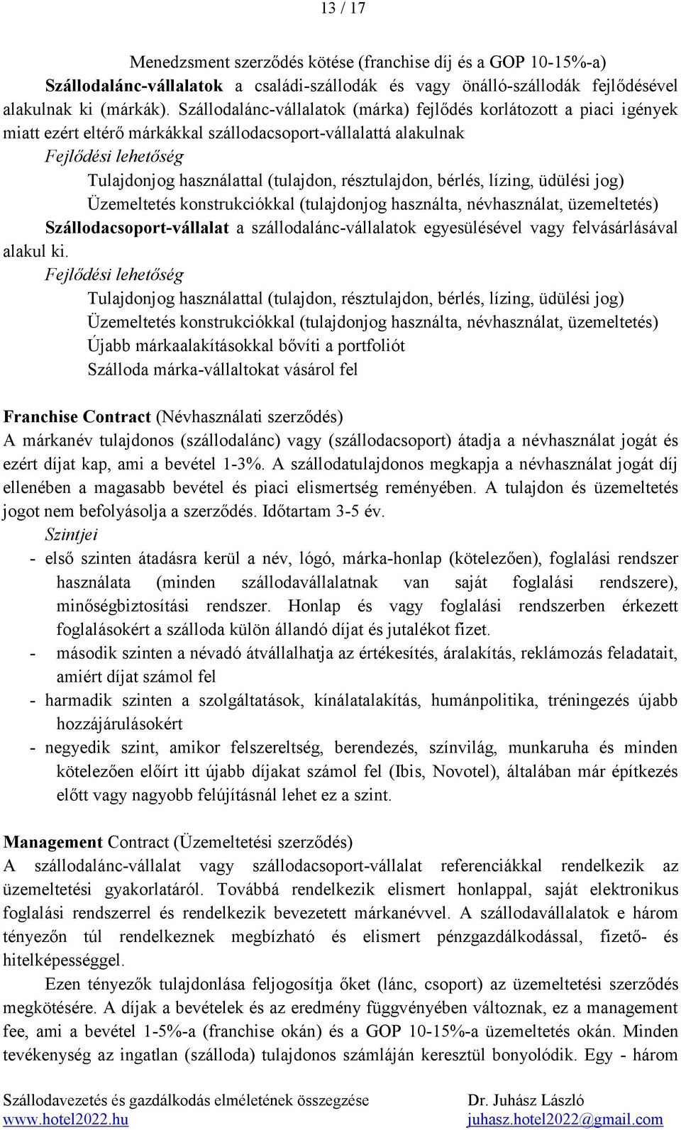 résztulajdon, bérlés, lízing, üdülési jog) Üzemeltetés konstrukciókkal (tulajdonjog használta, névhasználat, üzemeltetés) Szállodacsoport-vállalat a szállodalánc-vállalatok egyesülésével vagy