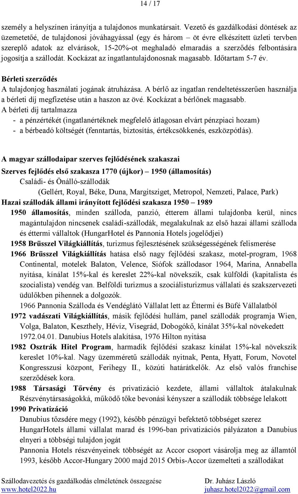 felbontására jogosítja a szállodát. Kockázat az ingatlantulajdonosnak magasabb. Időtartam 5-7 év. Bérleti szerződés A tulajdonjog használati jogának átruházása.