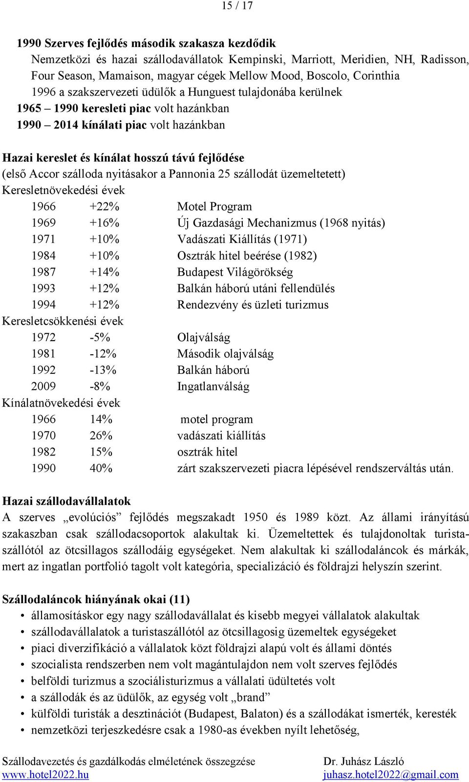 (első Accor szálloda nyitásakor a Pannonia 25 szállodát üzemeltetett) Keresletnövekedési évek 1966 +22% Motel Program 1969 +16% Új Gazdasági Mechanizmus (1968 nyitás) 1971 +10% Vadászati Kiállítás