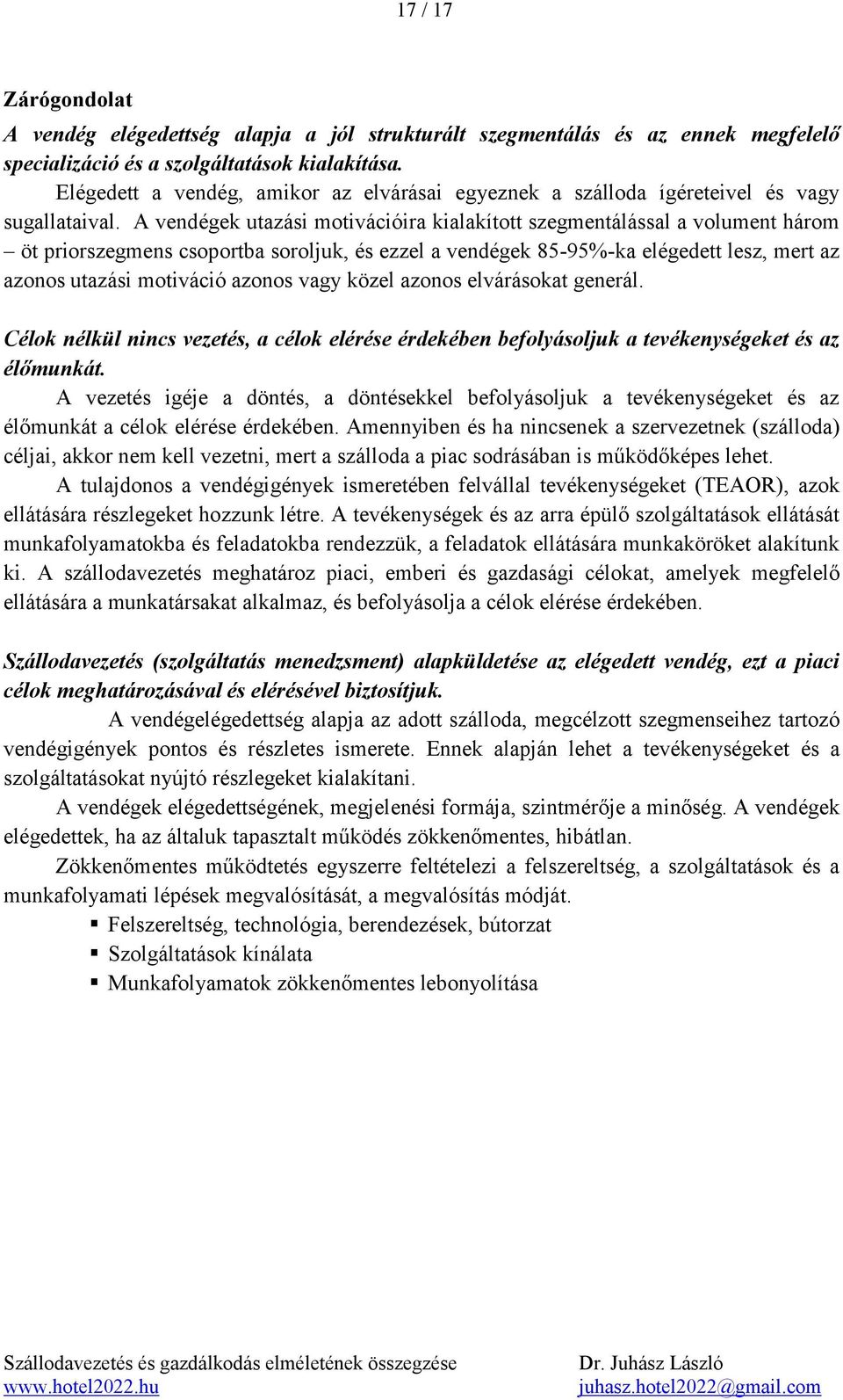 A vendégek utazási motivációira kialakított szegmentálással a volument három öt priorszegmens csoportba soroljuk, és ezzel a vendégek 85-95%-ka elégedett lesz, mert az azonos utazási motiváció azonos